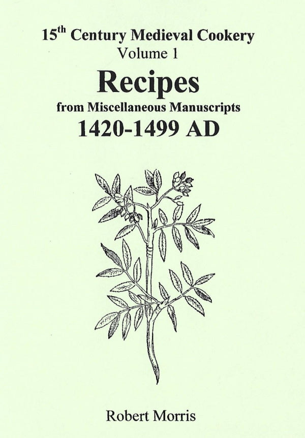 15th Century Medieval Cookery Vol 1: Recipes from Misc. Manuscripts 1420-1499