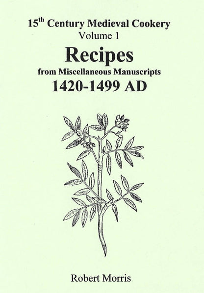 15th Century Medieval Cookery Vol 1: Recipes from Misc. Manuscripts 1420-1499