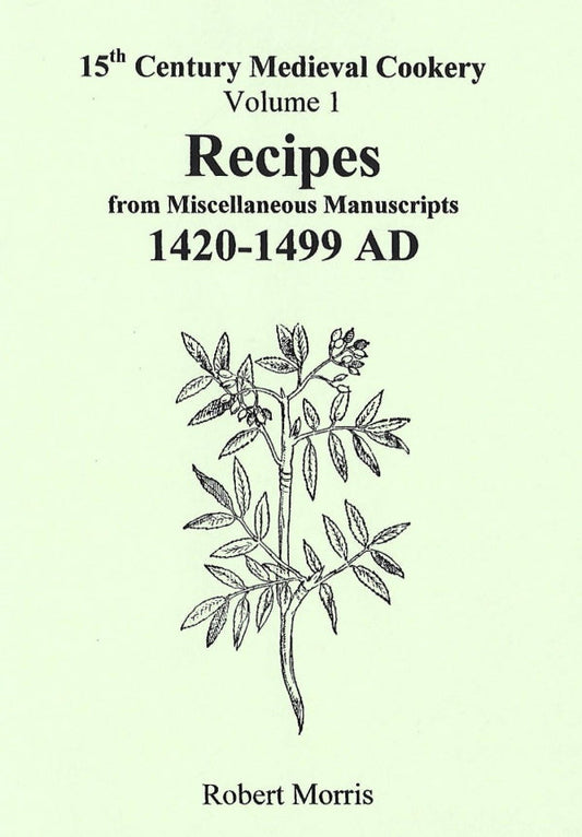 15th Century Medieval Cookery Vol 1: Recipes from Misc. Manuscripts 1420-1499