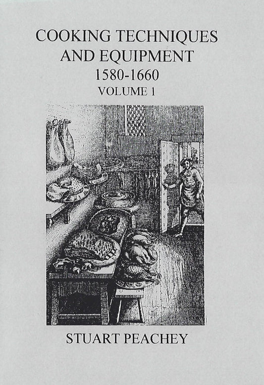 Cooking Techniques and Equipment, 1580-1660: Volume 1