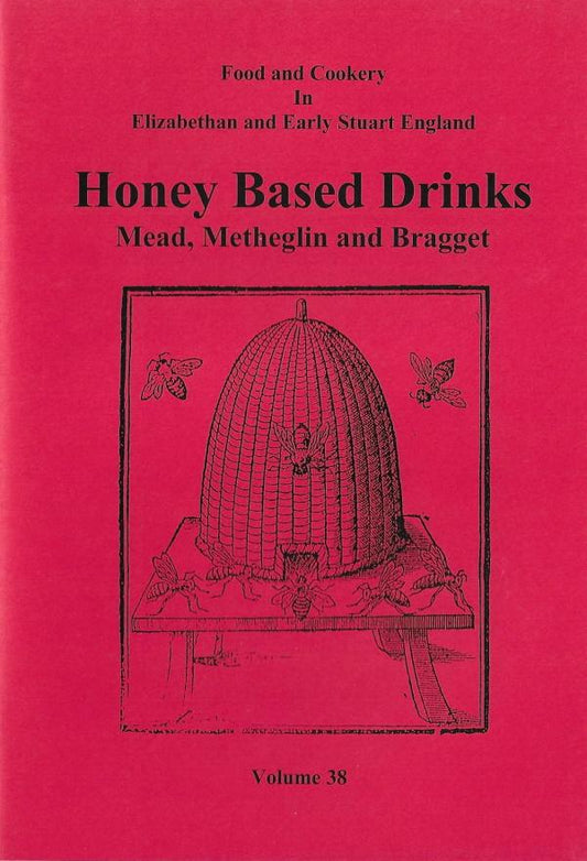 Honey Based Drinks: Mead, Metheglin and Bragget (Volume 38)